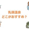 乳頭温泉はどこがおすすめ？七湯の違いと選び方を徹底比較10選
