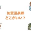 加賀温泉郷はどこがいい？4つの湯の違いと口コミ評価順の旅館ランキング