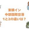 東横イン中部国際空港1と2の違いは？どっちがいいか比較して解説