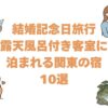 結婚記念日旅行で露天風呂付き客室に泊まれる関東の宿10選！客室の湯で祝う記念日プラン