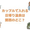 カップルで入れる日帰り温泉は関西のどこ？貸切風呂と個室ランチの宿10選