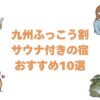 九州ふっこう割でサウナ付きの宿おすすめ10選！客室や貸切でととのう温泉旅