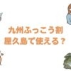 九州ふっこう割は屋久島で使える？いつから始まるかと泊まれる宿9選